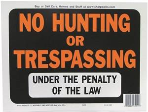 NO HUNTING or TRESPASSING
UNDER THE PENALTY OF THE LAW
SIGN 9X12 10PK